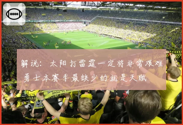 解说：太阳打雷霆一定将非常艰难 勇士本赛季最缺少的就是天赋