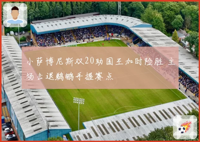 小萨博尼斯双20助国王加时险胜 主场击退鹈鹕手握赛点