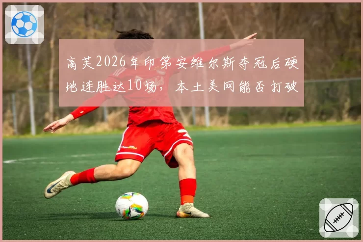 高芙2026年印第安维尔斯夺冠后硬地连胜达10场,本土美网能否打破亚军魔咒?