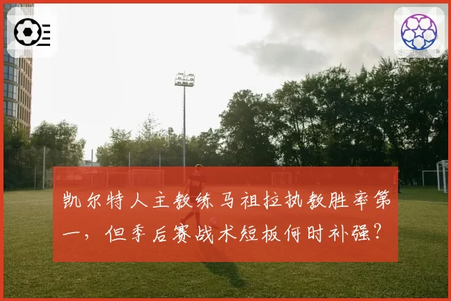 凯尔特人主教练马祖拉执教胜率第一，但季后赛战术短板何时补强？